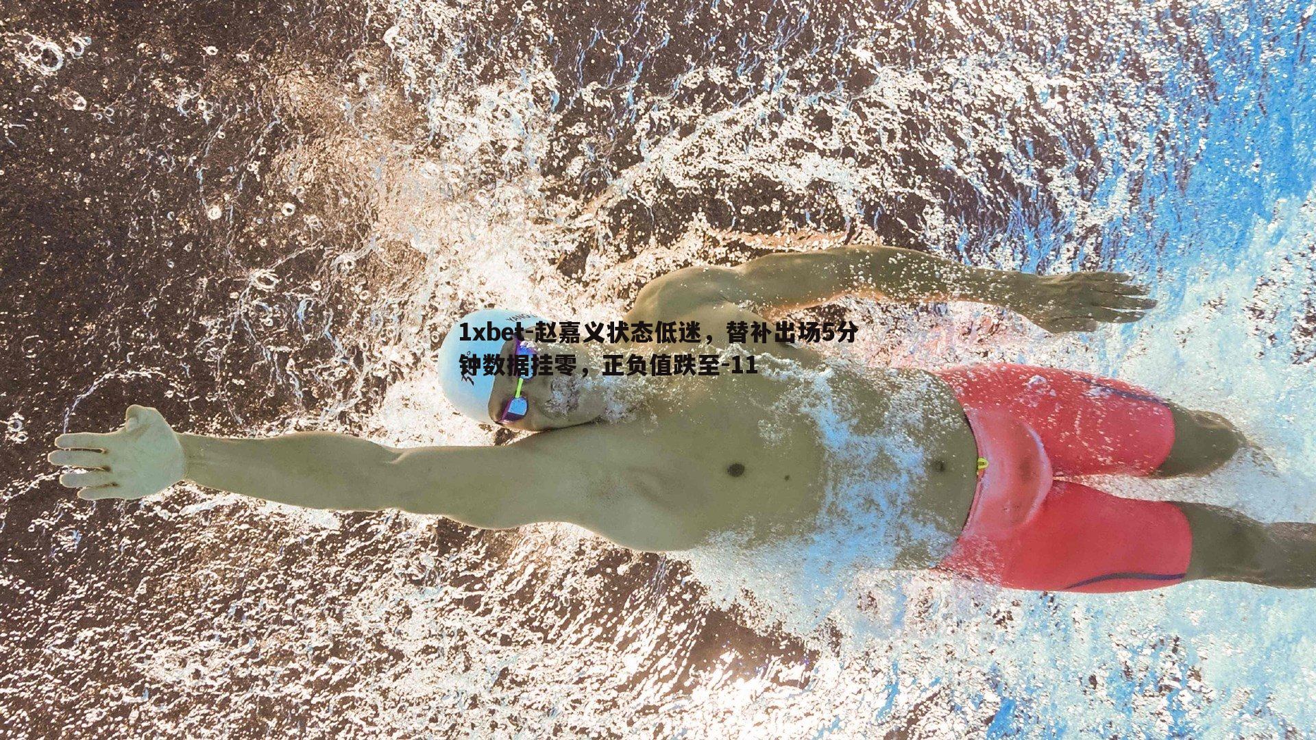 赵嘉义状态低迷，替补出场5分钟数据挂零，正负值跌至-11